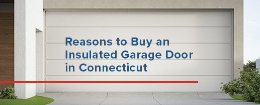 Reasons to Buy an Insulated Garage Door in Connecticut